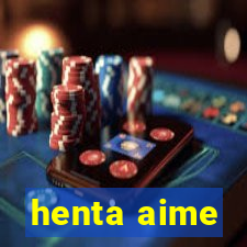 henta aime